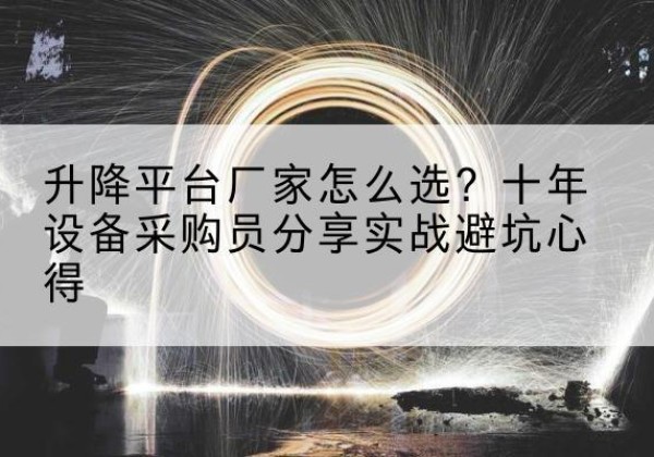 洋县升降平台厂家-怎么选？十年设备采购员分享实战避坑心得