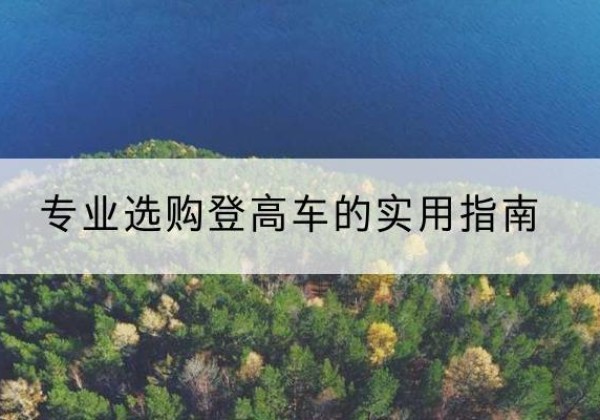 洋县电动登高车厂家推荐-专业选购登高车的实用指南